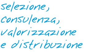 selezione, consulenza, valorizzazione e distribuzione